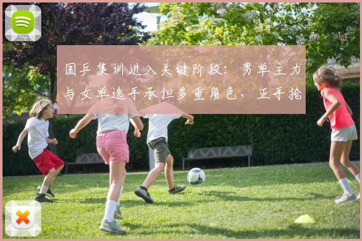 国乒集训进入关键阶段：男单主力与女单选手承担多重角色，正手抢攻成胜负手 - 搜狐体育