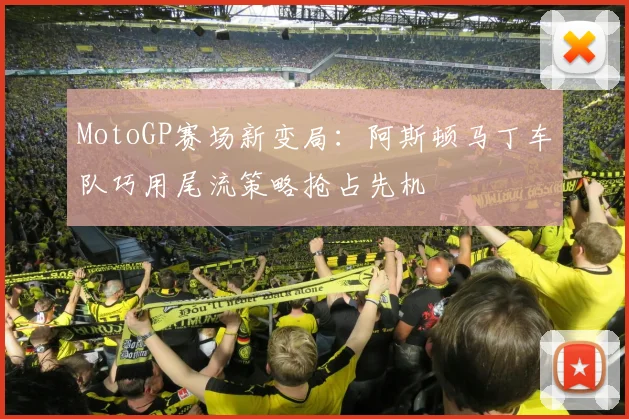 MotoGP赛场新变局：阿斯顿马丁车队巧用尾流策略抢占先机